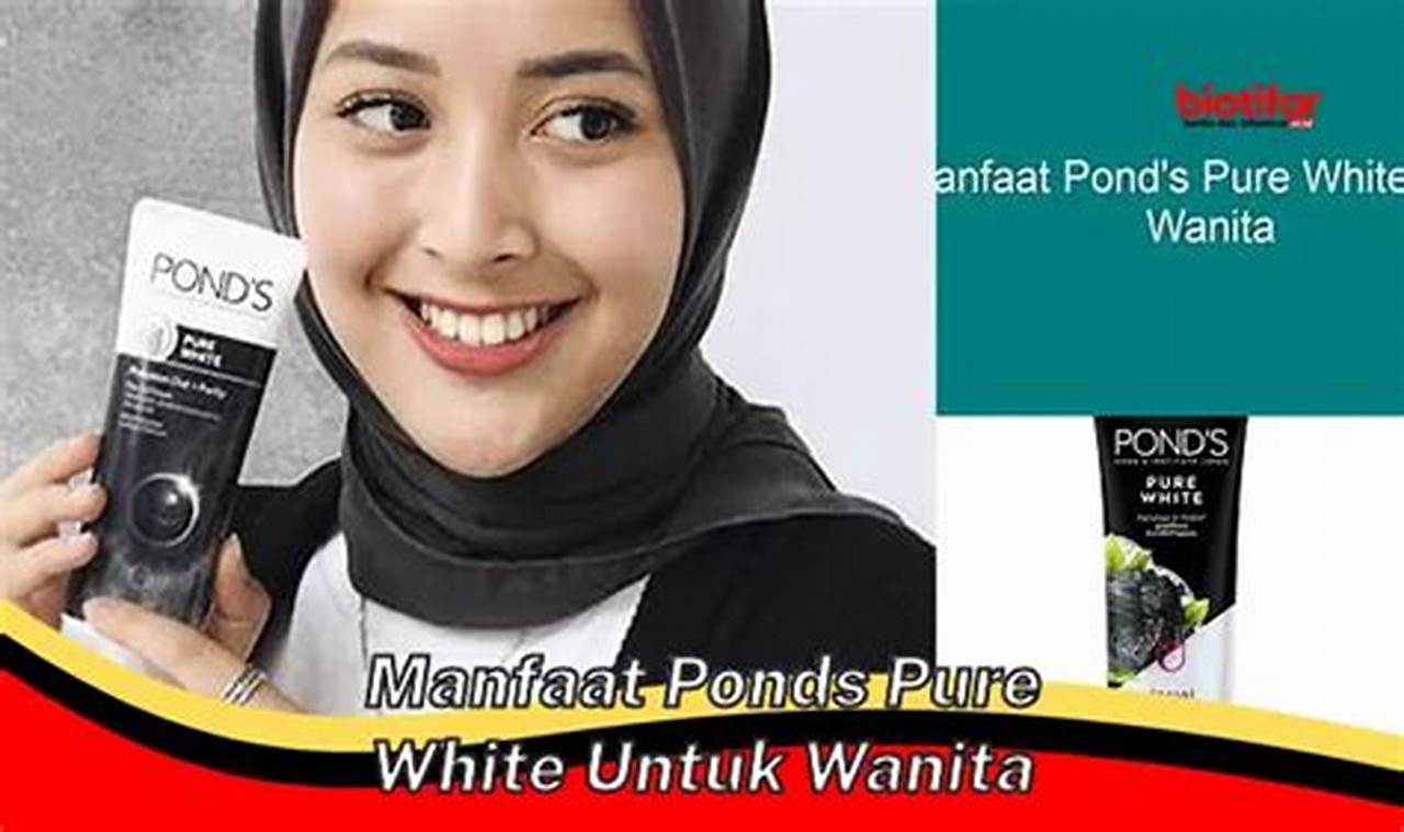 Manfaat Ponds Pure White Untuk Wanita Yang Patut Anda Ketahui